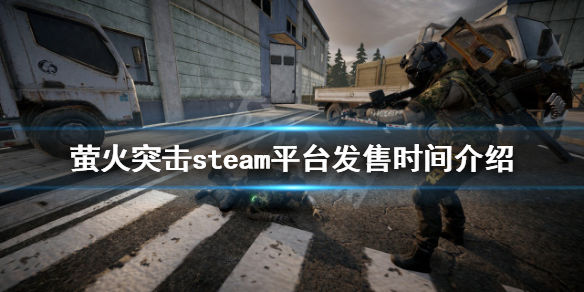 萤火突击steam什么时候发售(steam平台发售时间介绍)