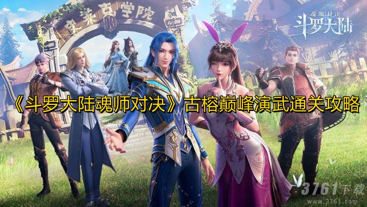 斗罗大陆魂师对决古榕巅峰演武通关攻略