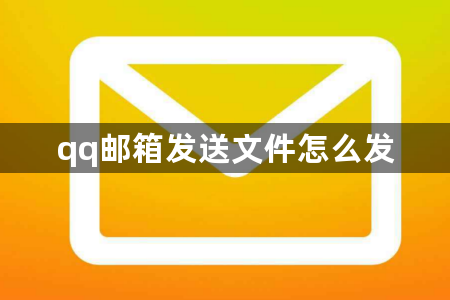 qq邮箱发送文件怎么发？怎样用qq邮箱发送文件