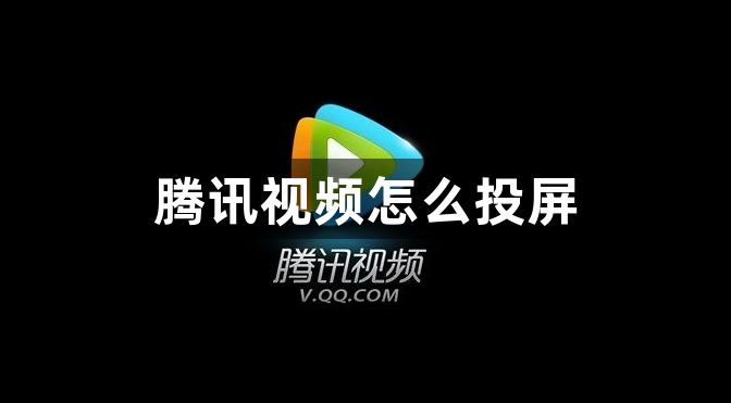 腾讯视频怎么投屏？腾讯视频投屏方法