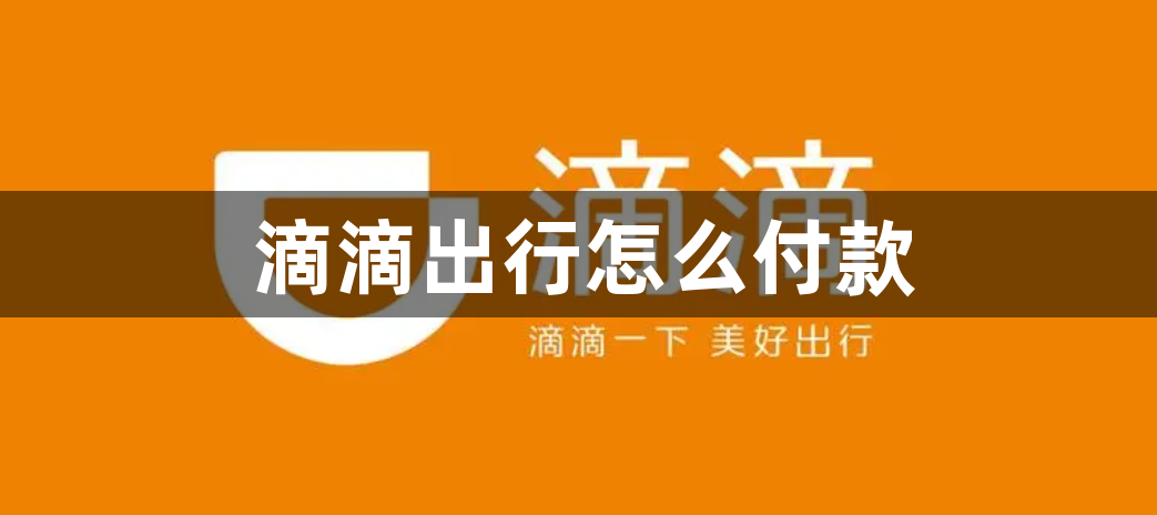 滴滴出行怎么付款？滴滴出行付款方法