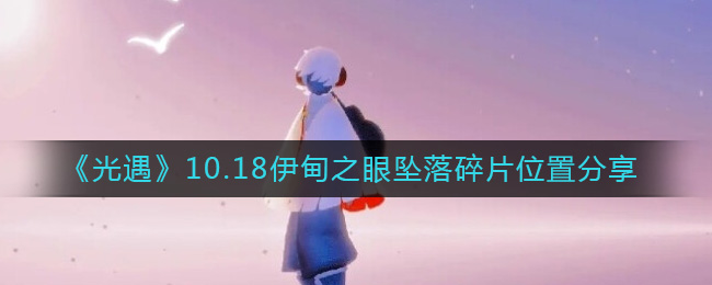 光遇10.18伊甸之眼坠落碎片在哪