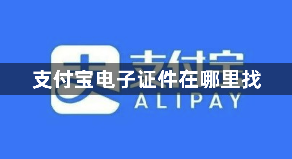 支付宝电子证件在哪里找？支付宝电子证件查找教程