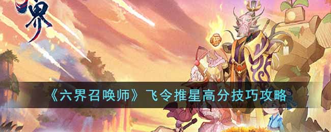 《六界召唤师》飞令推星高分技巧攻略-六界召唤师飞令推星怎么得高分