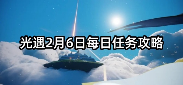 光遇2月6日每日任务攻略-光遇2024年2月6日任务一览