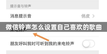 微信铃声怎么设置自己喜欢的歌曲？微信设置铃声的方法