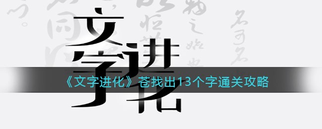 《文字进化》苍找出13个字通关攻略-文字进化苍找出13个字怎么过关