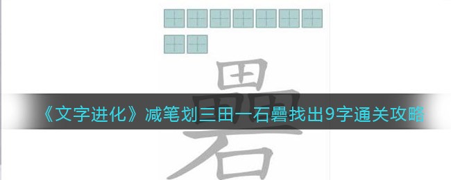 《文字进化》减笔划三田一石礨找出9字通关攻略-文字进化三田一石礨找出9字怎么过关