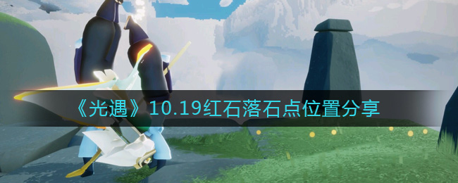 《光遇》10.19红石落石点位置分享-光遇10.19红石在哪