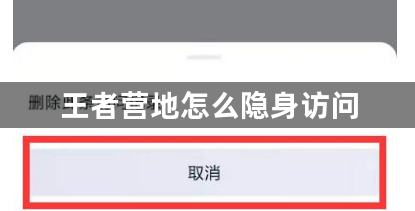 王者营地怎么隐身访问？王者营地隐身访问的方法