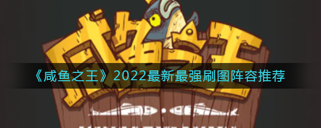 咸鱼之王2022最新刷图阵容怎么搭配