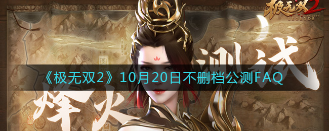 极无双2常见问题有哪些_10月20日不删档公测FAQ