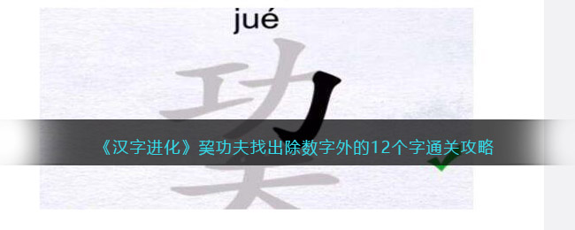 《汉字进化》巭功夫找出除数字外的12个字通关攻略答案-汉字进化巭功夫找出除数字外的12个字怎么过