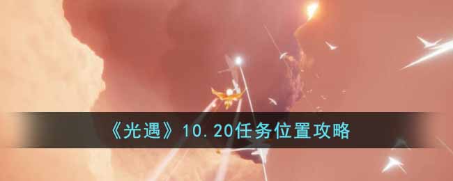 《光遇》10.20任务位置攻略-光遇10.20任务位置是什么