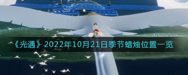 光遇10.21季节蜡烛在哪2022