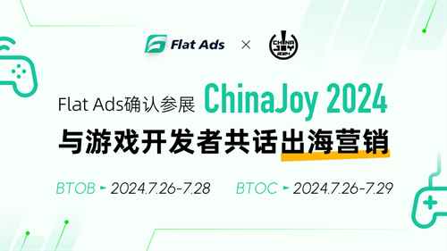 确认参展丨Flat Ads将携7亿独家开发者流量亮相2024 ChinaJoy BTOB展馆