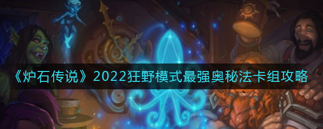 《炉石传说》2022狂野模式最强奥秘法卡组攻略-炉石传说2022狂野模式奥秘法卡组怎么搭配