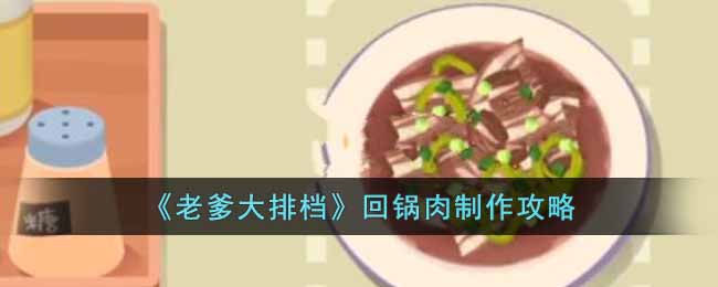 《老爹大排档》回锅肉制作攻略-老爹大排档回锅肉怎么制作