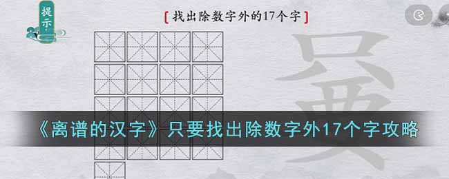 《离谱的汉字》只要找出除数字外17个字攻略-离谱的汉字只要找出除数字外17个字怎么通关