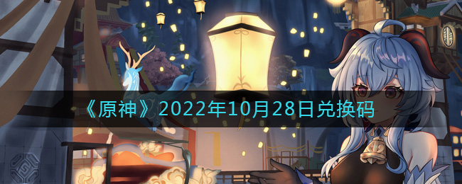 《原神》2022年10月28日兑换码-原神10月28日兑换码在哪领