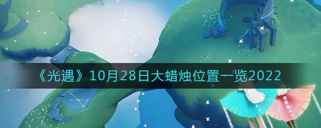 《光遇》10月28日大蜡烛位置一览2022-光遇大蜡烛10.28位置在哪2022