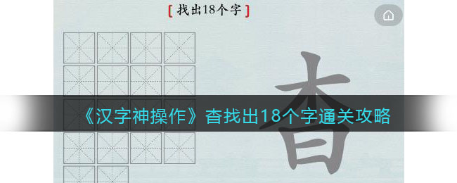 汉字神操作杳找出18个字怎么过关