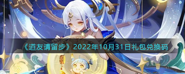 《道友请留步》2022年10月31日礼包兑换码-道友请留步礼包码2022年10月31日