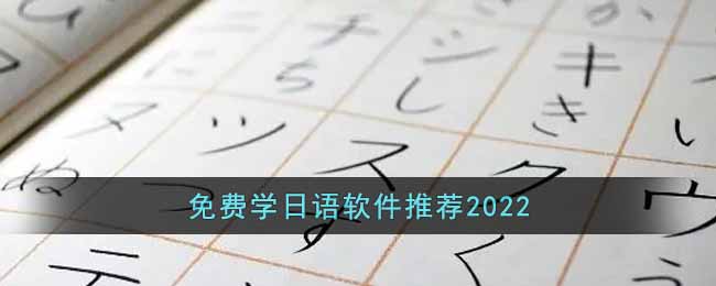 免费学日语软件推荐2022-2022免费学日语的软件有哪些