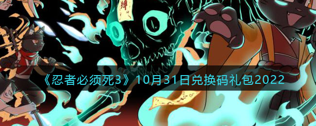 《忍者必须死3》10月31日兑换码礼包2022-忍者必须死3兑换码10月31日2022