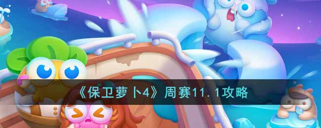 《保卫萝卜4》周赛11.1攻略-保卫萝卜4周赛11.1怎么过