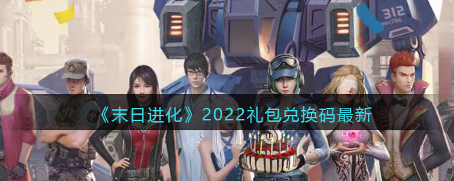 《末日进化》2022礼包兑换码最新-末日进化2022礼包兑换码最新