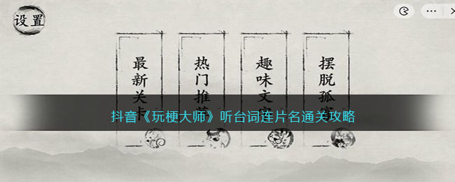 抖音《玩梗大师》听台词连片名通关攻略-玩梗大师听台词连片名怎么过