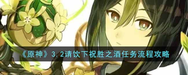 《原神》3.2请饮下祝胜之酒任务流程攻略-原神3.2请饮下祝胜之酒任务怎么做