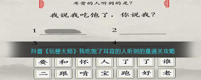抖音《玩梗大师》我吃饱了耳背的人听到的是通关攻略-玩梗大师我吃饱了怎么过