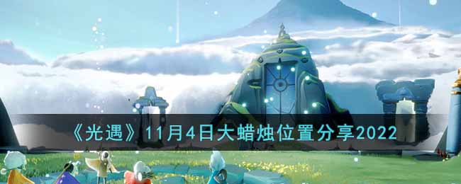 《光遇》11月4日大蜡烛位置分享2022-光遇11月4日大蜡烛位置在哪里