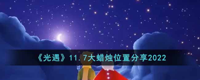 《光遇》11.7大蜡烛位置分享2022-光遇11.7大蜡烛在哪里