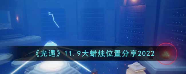 《光遇》11.9大蜡烛位置分享2022-光遇11.9大蜡烛在哪里