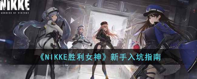 《NIKKE胜利女神》新手入坑指南-NIKKE胜利女神新手怎么玩