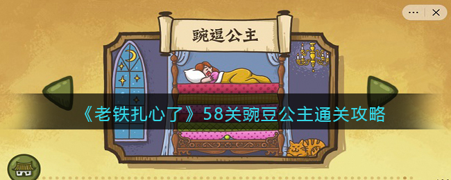 《老铁扎心了》58关豌豆公主通关攻略-抖音老铁扎心了豌豆公主通关攻略
