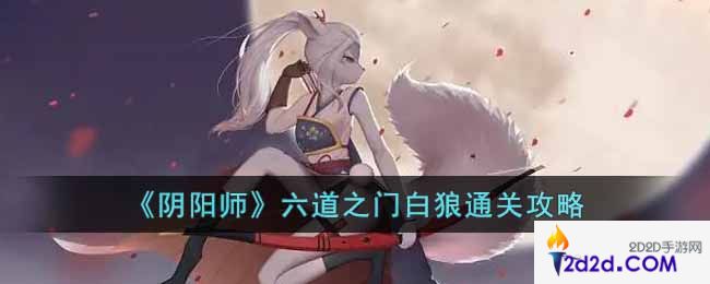 阴阳师六道之门白狼怎么玩