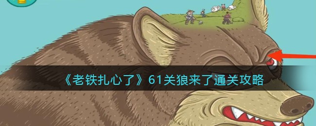 《老铁扎心了》61关狼来了通关攻略-老铁扎心了狼来了通关攻略