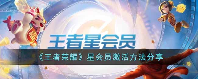 《王者荣耀》星会员激活方法分享-王者荣耀星会员怎么激活