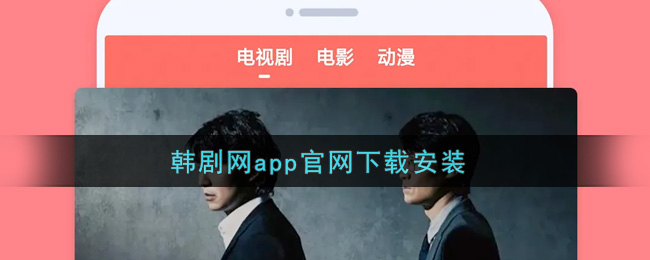 《韩剧网》app官网下载地址-韩剧网app官网下载安装_韩剧网app最新版下载地址