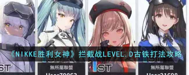 《NIKKE胜利女神》拦截战LEVEL.D古铁打法攻略-NIKKE胜利女神拦截战LEVEL.D古铁怎么打