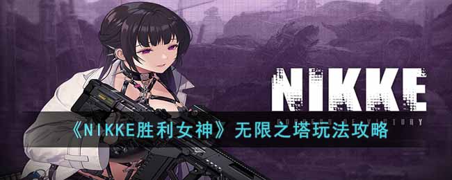 《NIKKE胜利女神》无限之塔玩法攻略-NIKKE胜利女神无限之塔怎么玩