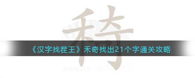 《汉字找茬王》禾奇找出21个字通关攻略-汉字找茬王禾奇找出21个字怎么过关