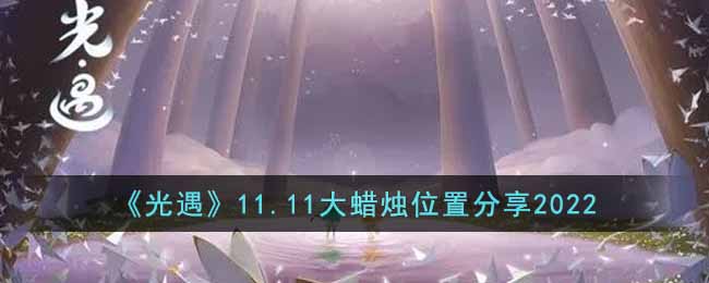 《光遇》11.11大蜡烛位置分享2022-光遇11.11大蜡烛在哪里