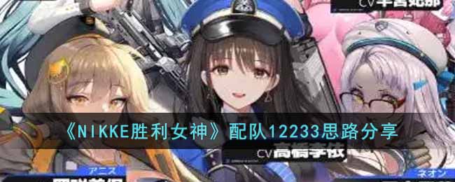 《NIKKE胜利女神》配队12233思路分享-NIKKE胜利女神配队12233怎么样