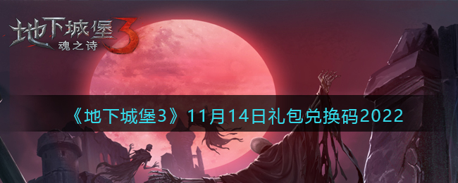 《地下城堡3：魂之诗》11月14日礼包兑换码2022-地下城堡3魂之诗11月14日礼包兑换码是什么