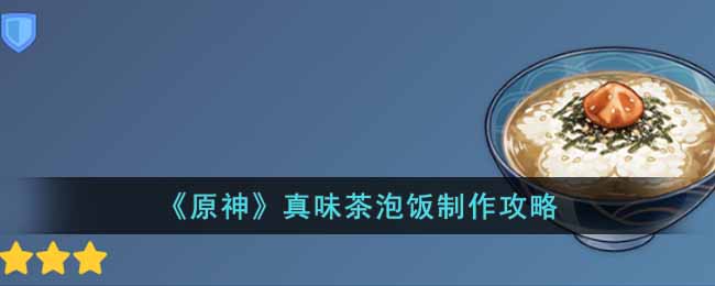 《原神》真味茶泡饭制作攻略-原神真味茶泡饭怎么做